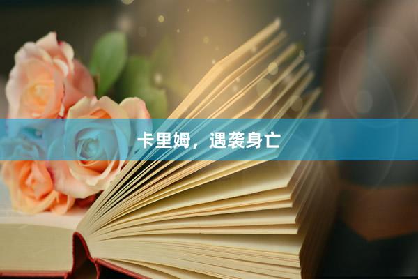 卡里姆，遇袭身亡
