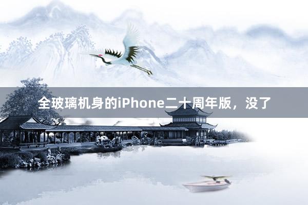 全玻璃机身的iPhone二十周年版，没了