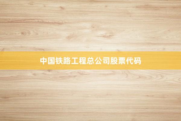 中国铁路工程总公司股票代码
