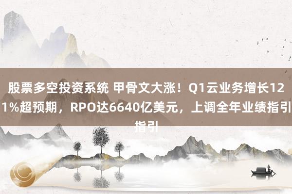 股票多空投资系统 甲骨文大涨！Q1云业务增长121%超预期，RPO达6640亿美元，上调全年业绩指引