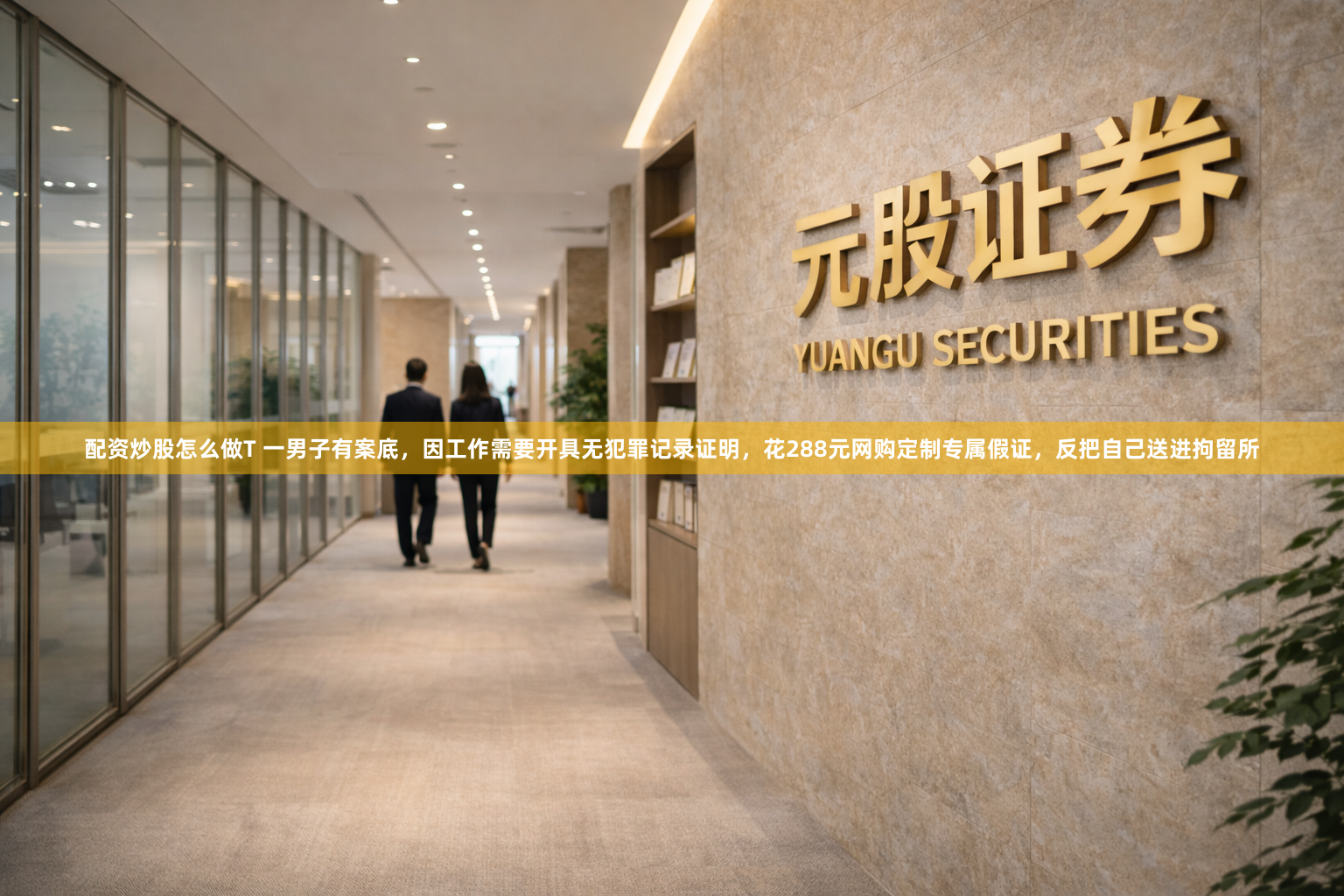 配资炒股怎么做T 一男子有案底，因工作需要开具无犯罪记录证明，花288元网购定制专属假证，反把自己送进拘留所